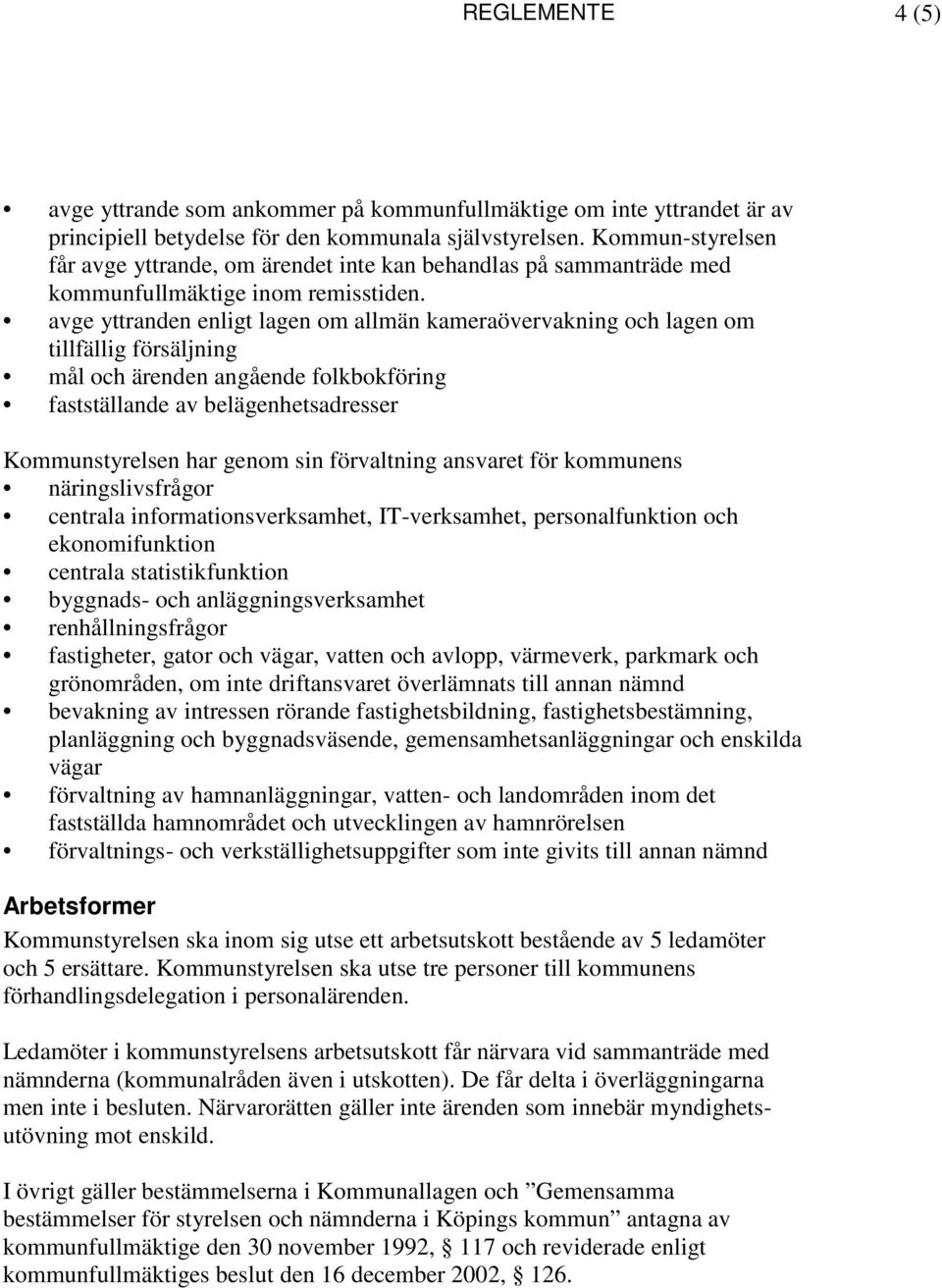 avge yttranden enligt lagen om allmän kameraövervakning och lagen om tillfällig försäljning mål och ärenden angående folkbokföring fastställande av belägenhetsadresser Kommunstyrelsen har genom sin