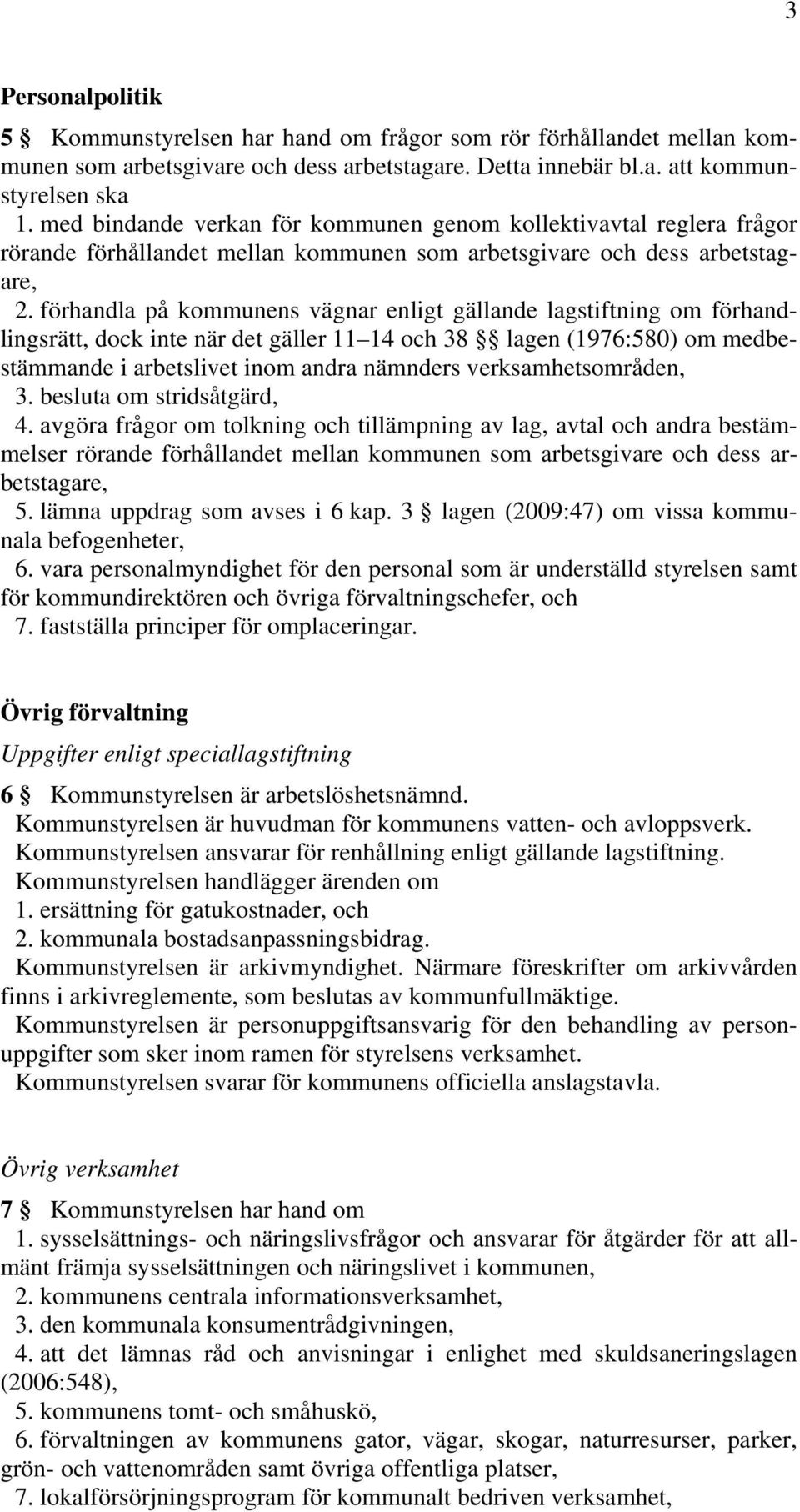 förhandla på kommunens vägnar enligt gällande lagstiftning om förhandlingsrätt, dock inte när det gäller 11 14 och 38 lagen (1976:580) om medbestämmande i arbetslivet inom andra nämnders