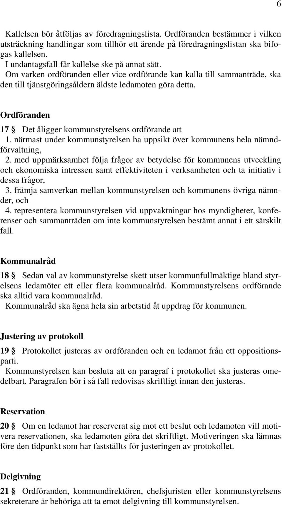 Ordföranden 17 Det åligger kommunstyrelsens ordförande att 1. närmast under kommunstyrelsen ha uppsikt över kommunens hela nämndförvaltning, 2.