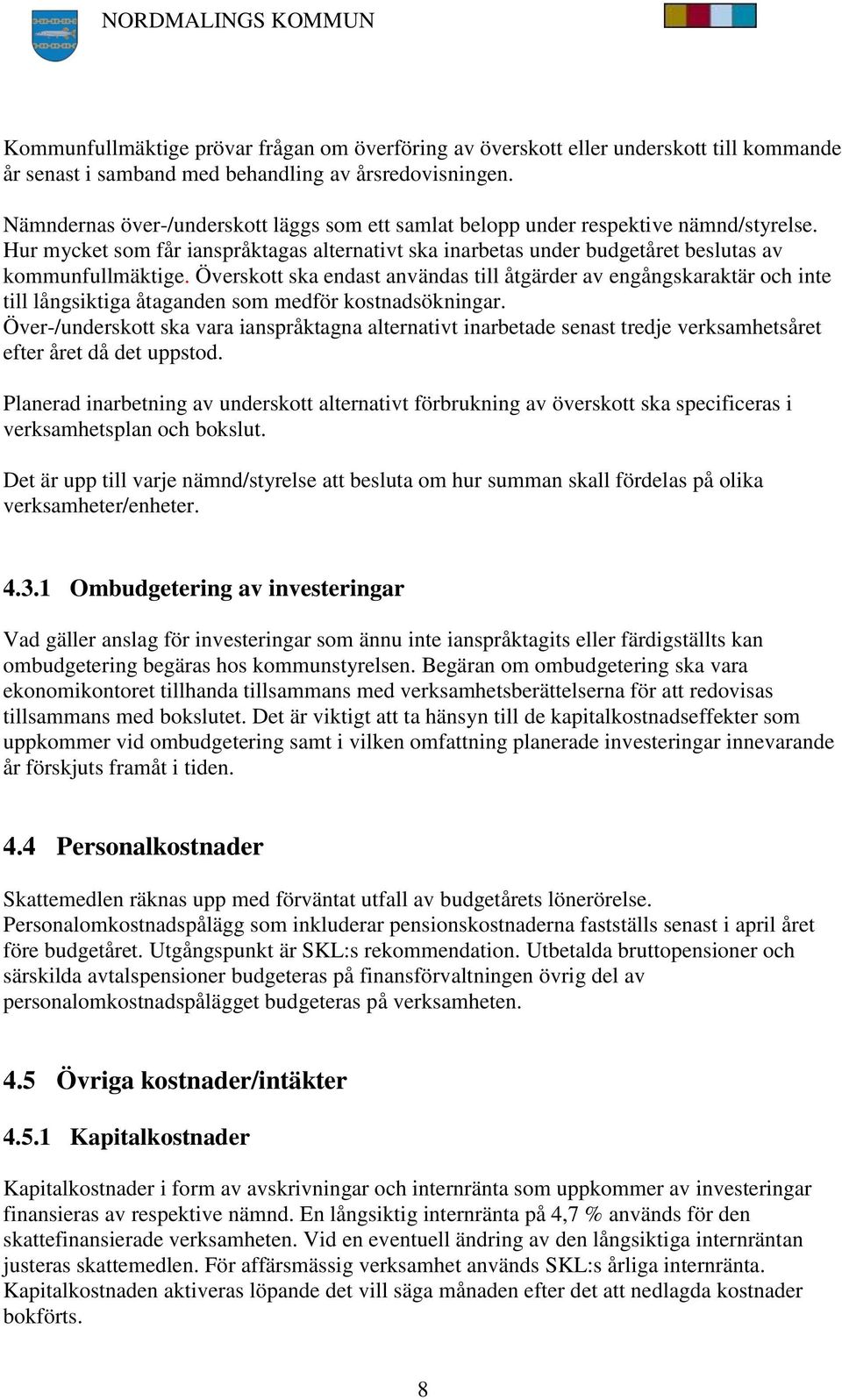 Överskott ska endast användas till åtgärder av engångskaraktär och inte till långsiktiga åtaganden som medför kostnadsökningar.