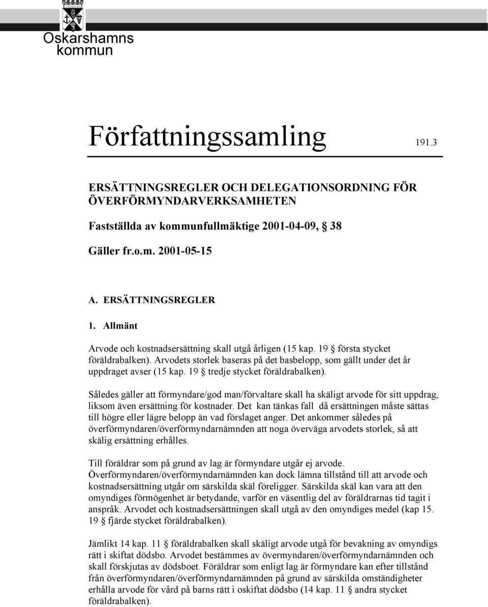 Arvodets storlek baseras på det basbelopp, som gällt under det år uppdraget avser (15 kap. 19 tredje stycket föräldrabalken).