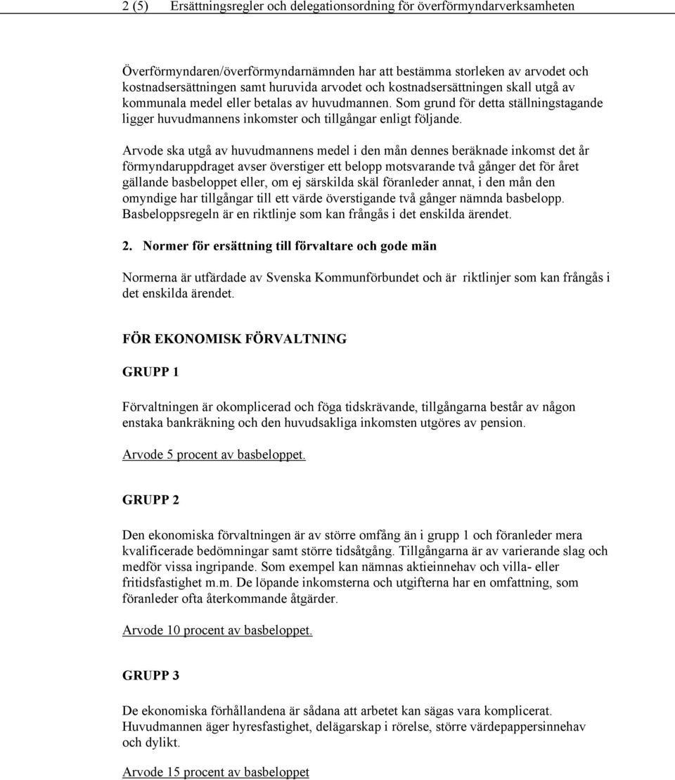 Arvode ska utgå av huvudmannens medel i den mån dennes beräknade inkomst det år förmyndaruppdraget avser överstiger ett belopp motsvarande två gånger det för året gällande basbeloppet eller, om ej