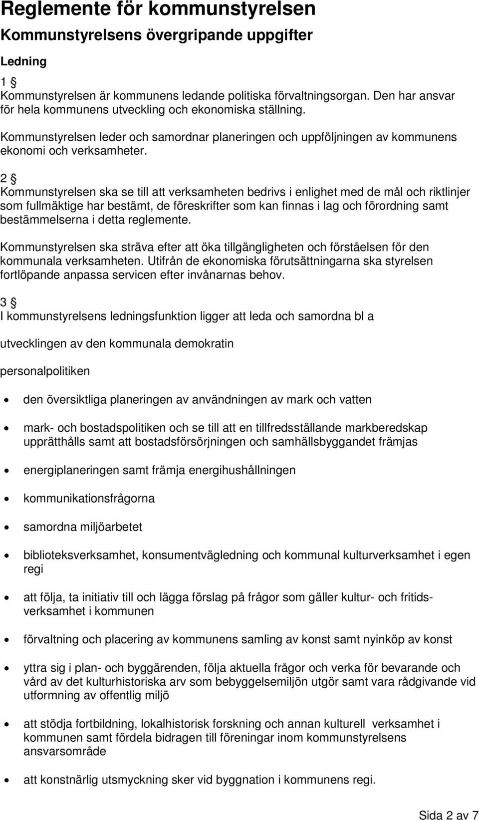 2 Kommunstyrelsen ska se till att verksamheten bedrivs i enlighet med de mål och riktlinjer som fullmäktige har bestämt, de föreskrifter som kan finnas i lag och förordning samt bestämmelserna i