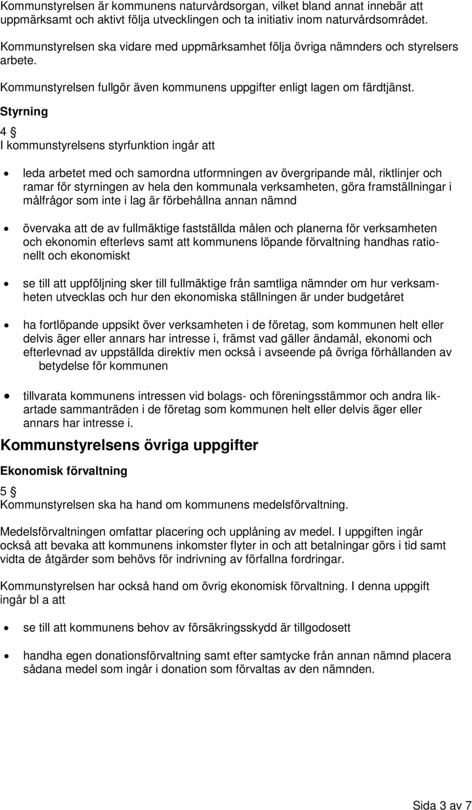 Styrning 4 I kommunstyrelsens styrfunktion ingår att leda arbetet med och samordna utformningen av övergripande mål, riktlinjer och ramar för styrningen av hela den kommunala verksamheten, göra