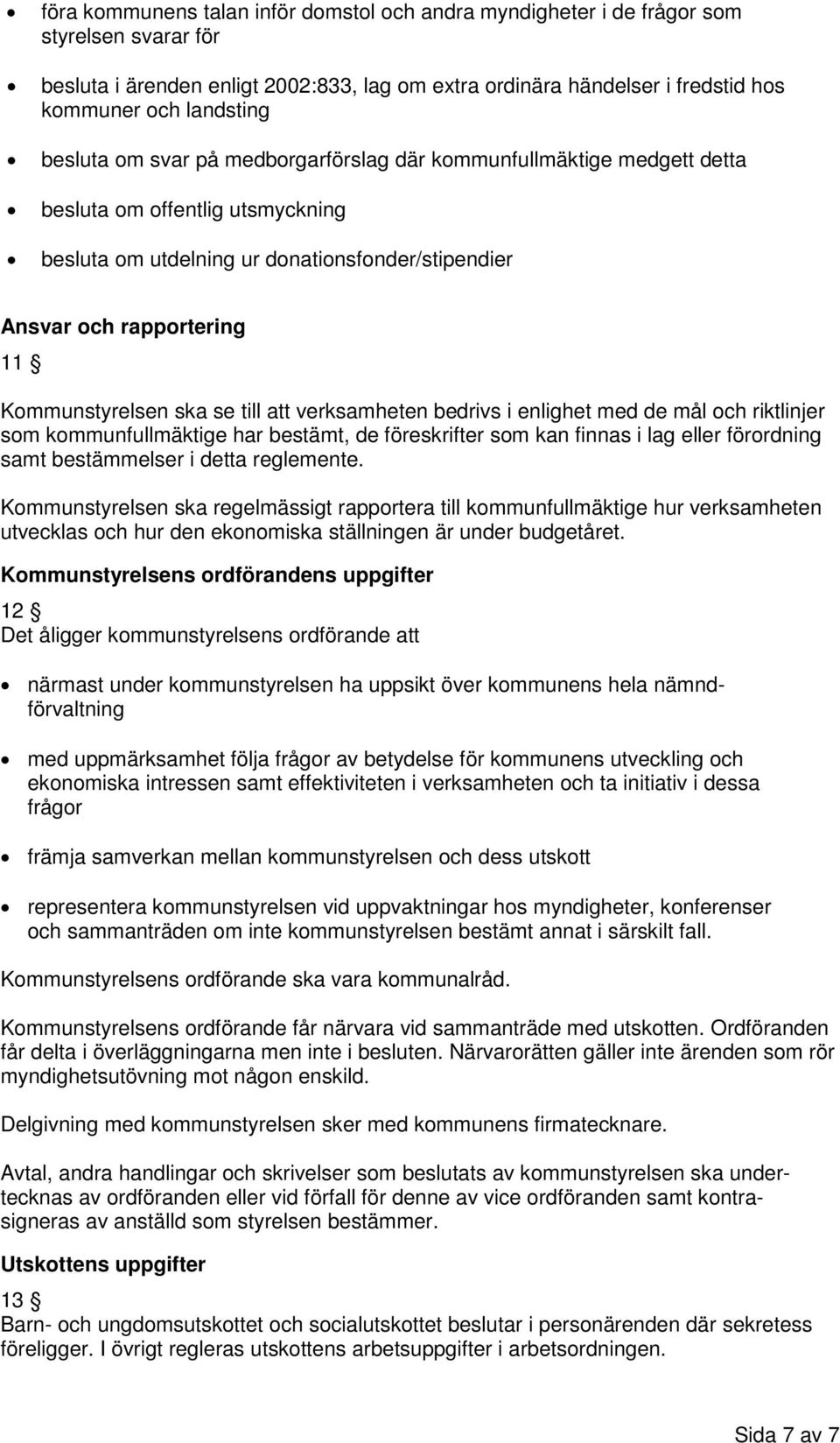 ska se till att verksamheten bedrivs i enlighet med de mål och riktlinjer som kommunfullmäktige har bestämt, de föreskrifter som kan finnas i lag eller förordning samt bestämmelser i detta reglemente.