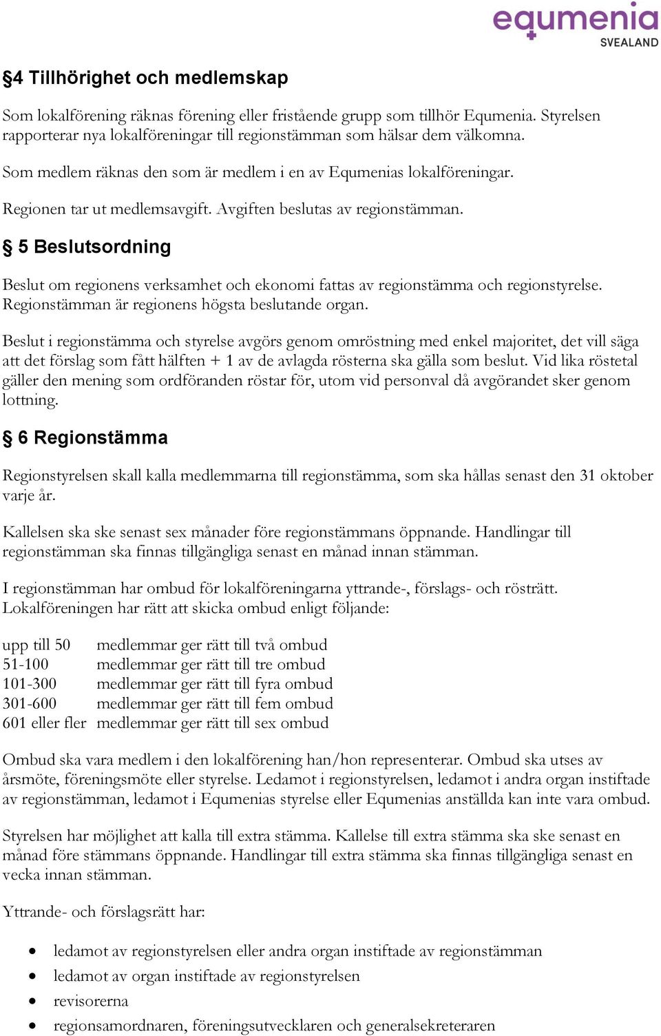 5 Beslutsordning Beslut om regionens verksamhet och ekonomi fattas av regionstämma och regionstyrelse. Regionstämman är regionens högsta beslutande organ.