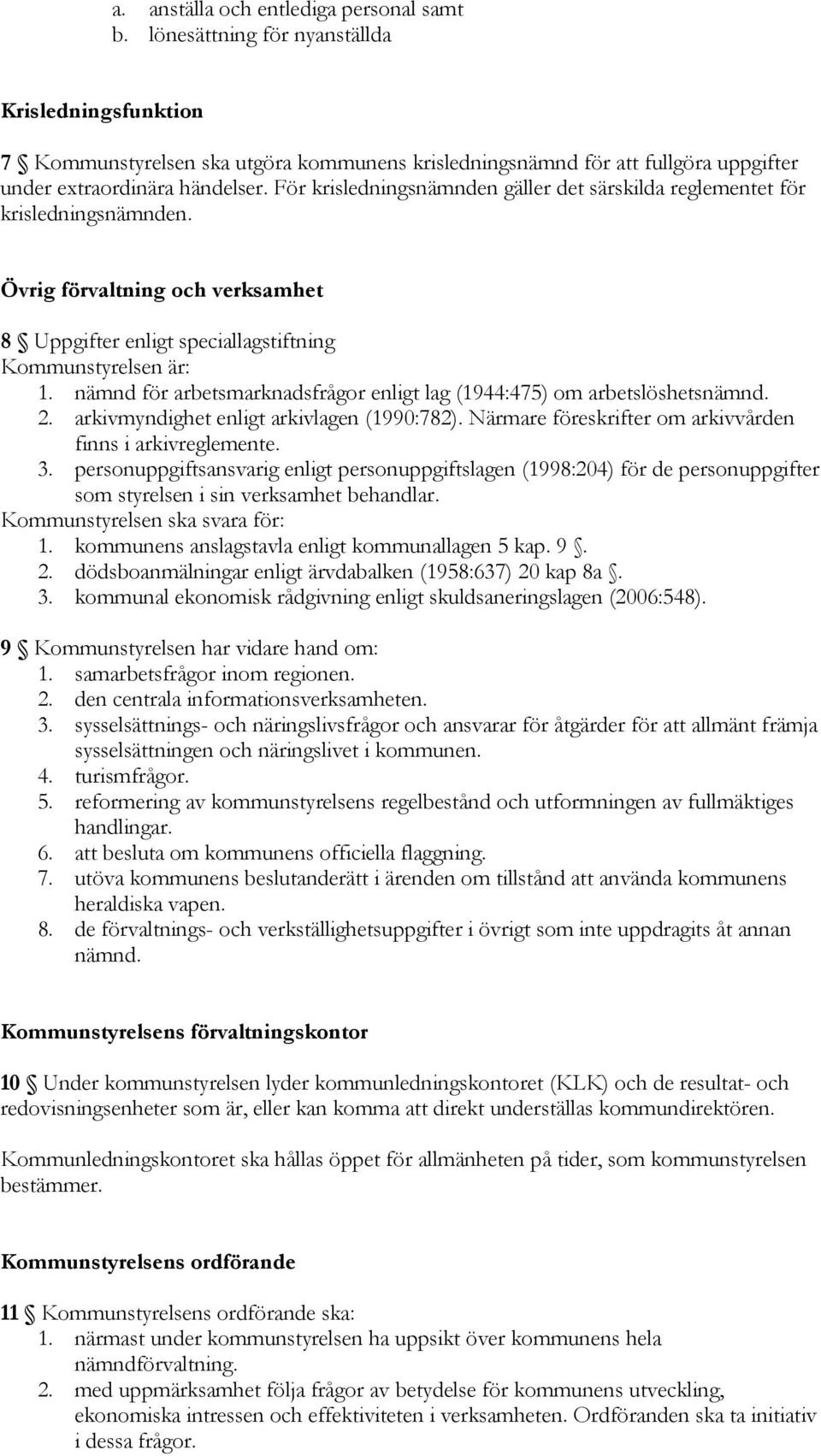 För krisledningsnämnden gäller det särskilda reglementet för krisledningsnämnden. Övrig förvaltning och verksamhet 8 Uppgifter enligt speciallagstiftning Kommunstyrelsen är: 1.