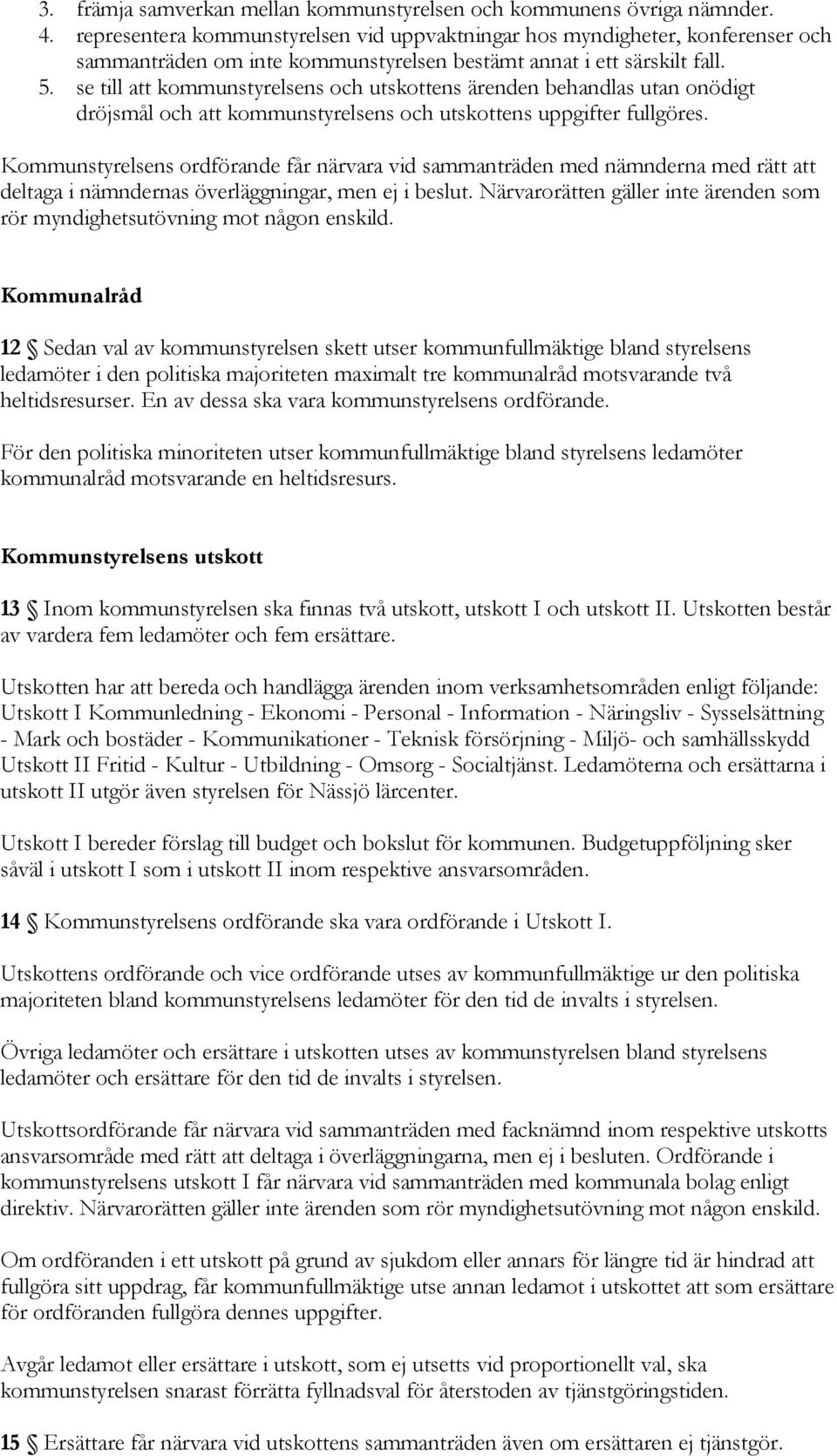 se till att kommunstyrelsens och utskottens ärenden behandlas utan onödigt dröjsmål och att kommunstyrelsens och utskottens uppgifter fullgöres.