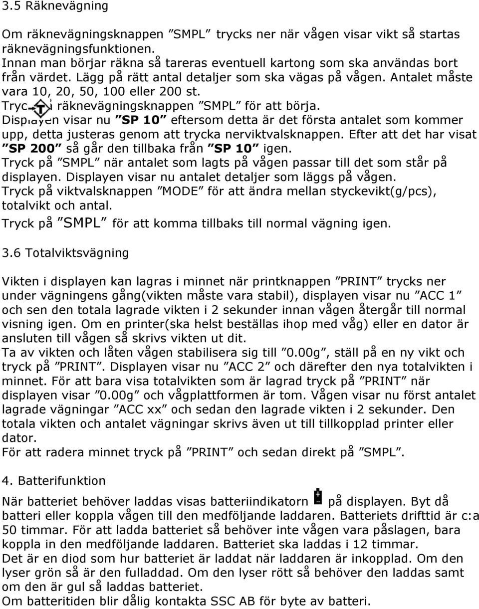 Displayen visar nu SP 10 eftersom detta är det första antalet som kommer upp, detta justeras genom att trycka nerviktvalsknappen. Efter att det har visat SP 200 så går den tillbaka från SP 10 igen.