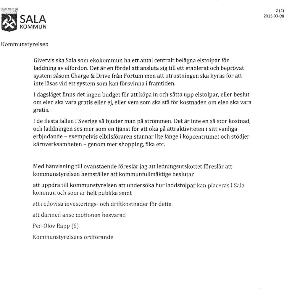 l dagsläget finns det ingen budget för att köpa in och sätta upp elstolpar, eller beslut om elen ska vara gratis eller ej, eller vem som ska stå för kostnaden om elen ska vara gratis.