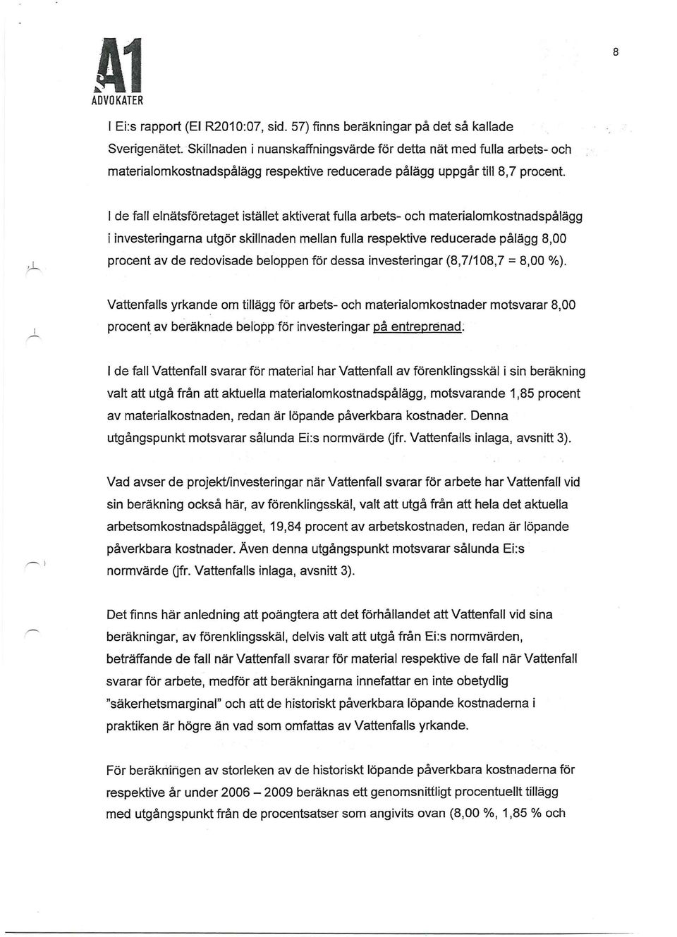 I de fall elnätsföretaget istället aktiverat fulla arbets- och materialomkostnadspålägg i investeringarna utgör skillnaden mellan fulla respektive reducerade pålägg 8,00 procent av de redovisade