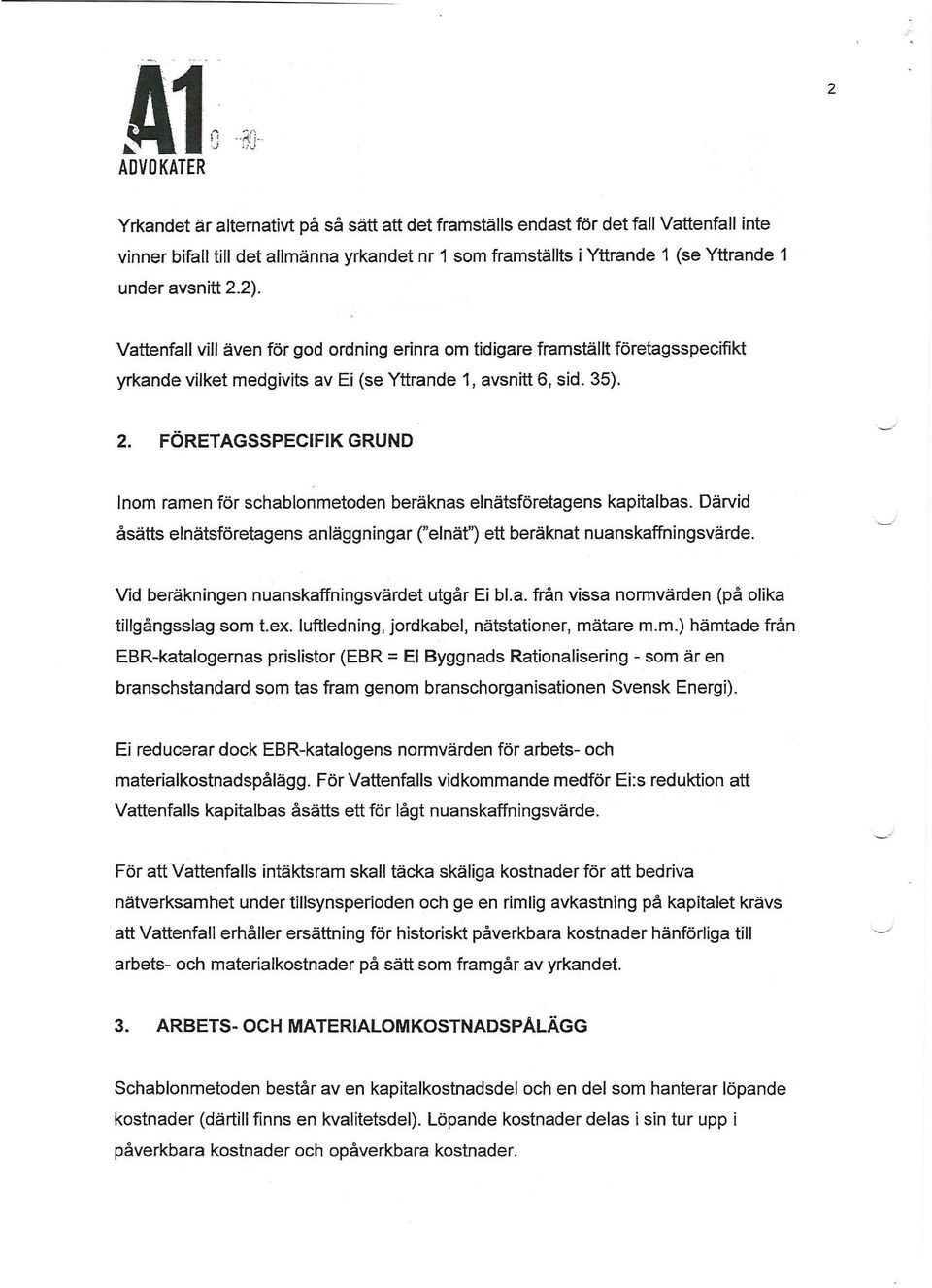 FÖRETAGSSPECIFIK GRUND Inom ramen för schablonmetoden beräknas elnätsföretagens kapitalbas. Därvid åsätts elnätsföretagens anläggningar ("elnät") ett beräknat nuanskaffningsvärde.
