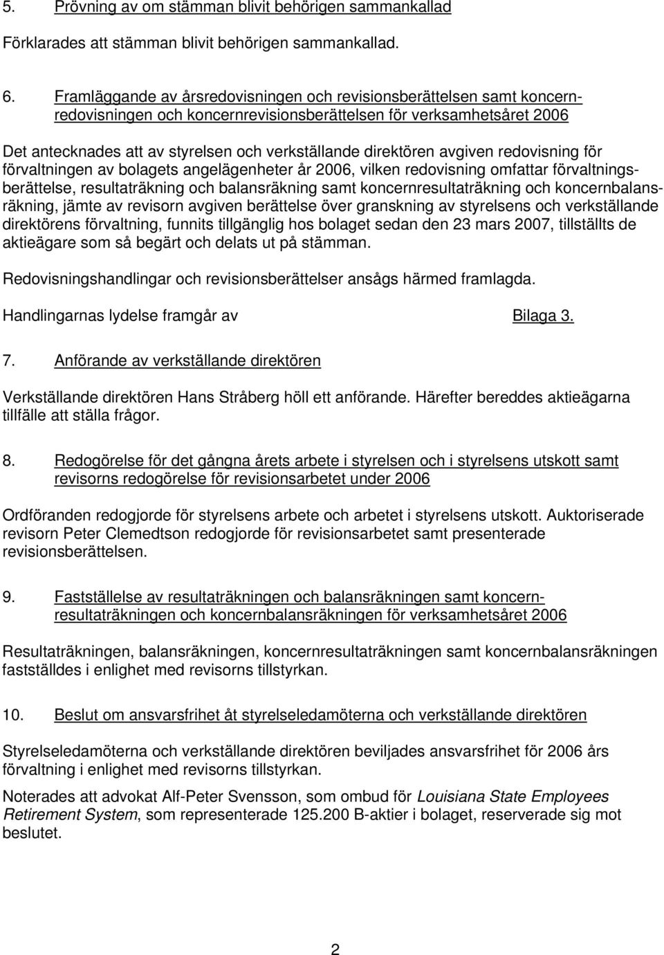 direktören avgiven redovisning för förvaltningen av bolagets angelägenheter år 2006, vilken redovisning omfattar förvaltningsberättelse, resultaträkning och balansräkning samt koncernresultaträkning