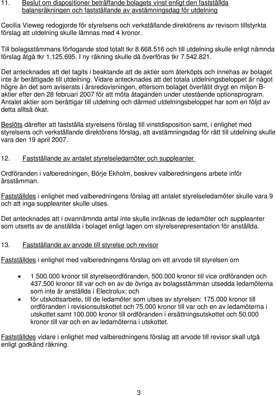 516 och till utdelning skulle enligt nämnda förslag åtgå tkr 1.125.695. I ny räkning skulle då överföras tkr 7.542.821.