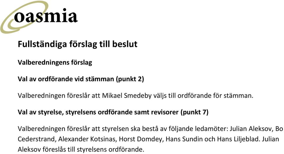 Val av styrelse, styrelsens ordförande samt revisorer (punkt 7) Valberedningen föreslår att styrelsen ska bestå av