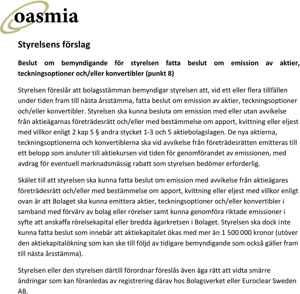 Styrelsen ska kunna besluta om emission med eller utan avvikelse från aktieägarnas företrädesrätt och/eller med bestämmelse om apport, kvittning eller eljest med villkor enligt 2 kap 5 andra stycket