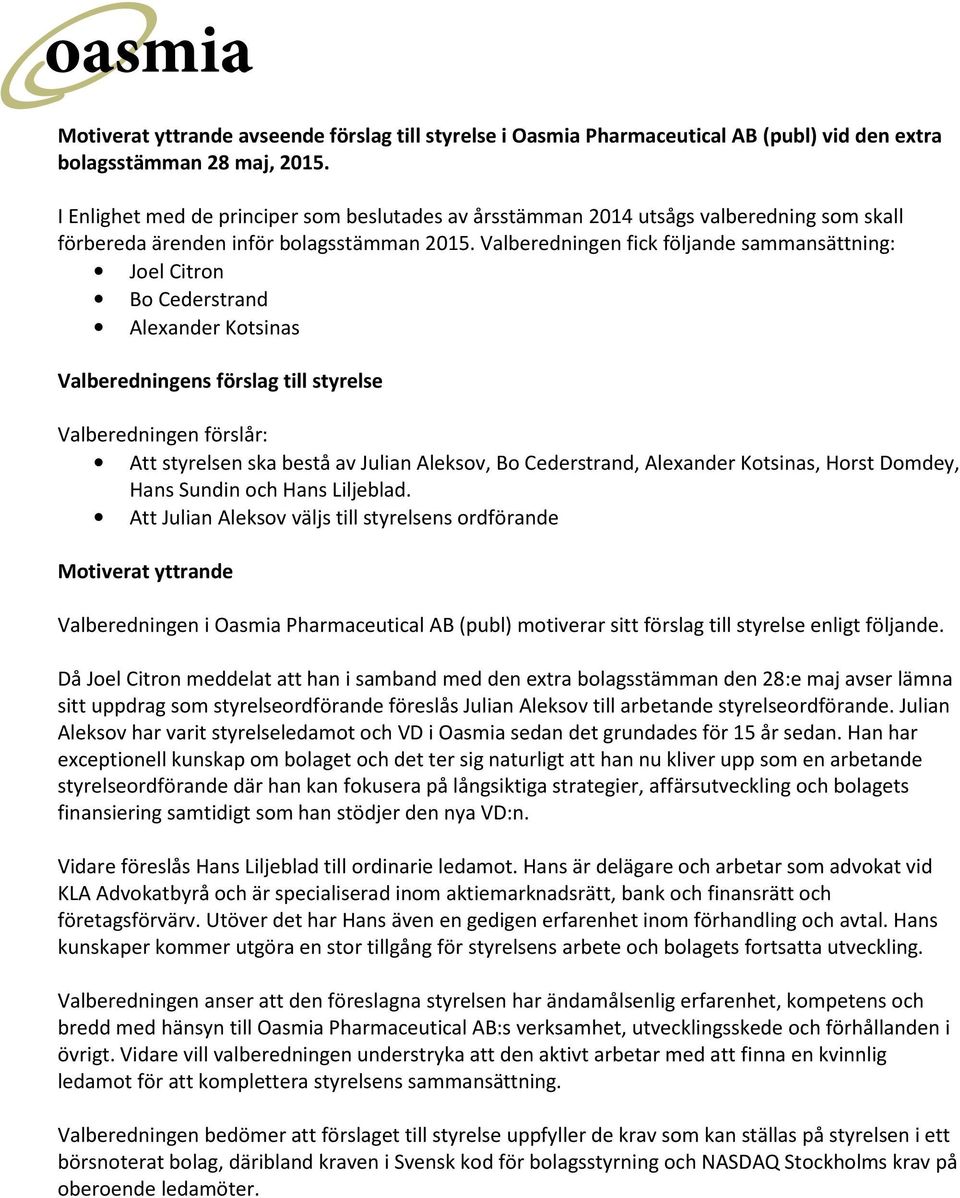 Valberedningen fick följande sammansättning: Joel Citron Bo Cederstrand Alexander Kotsinas Valberedningens förslag till styrelse Valberedningen förslår: Att styrelsen ska bestå av Julian Aleksov, Bo