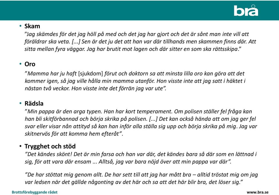 Oro Mamma har ju haft [sjukdom] förut och doktorn sa att minsta lilla oro kan göra att det kommer igen, så jag ville hålla min mamma utanför. Hon visste inte att jag satt i häktet i nästan två veckor.