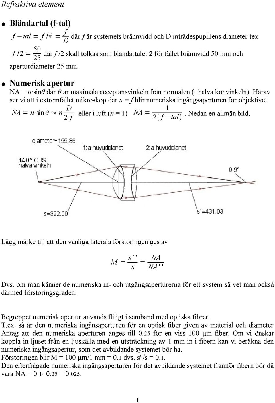 Härav ser vi att i extremfallet mikroskop där s = f blir numeriska ingångsaperturen för objektivet NA = n sin n D 2 f eller i luft (n = 1) NA = 1. Nedan en allmän bild.