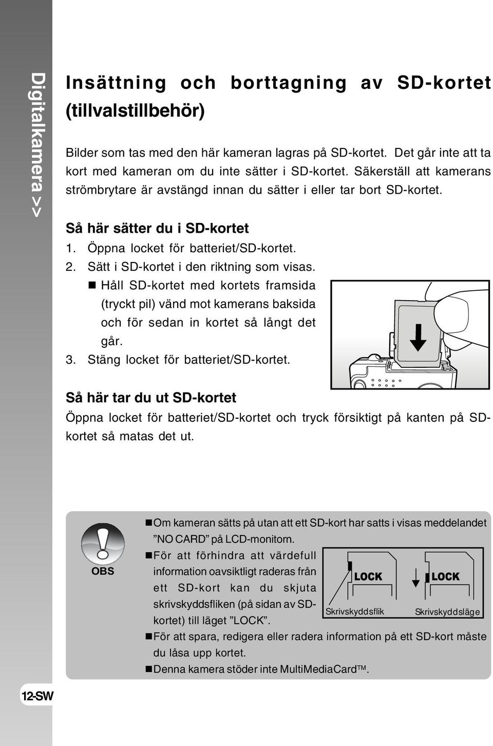 Sätt i SD-kortet i den riktning som visas. Håll SD-kortet med kortets framsida (tryckt pil) vänd mot kamerans baksida och för sedan in kortet så långt det går. 3. Stäng locket för batteriet/sd-kortet.