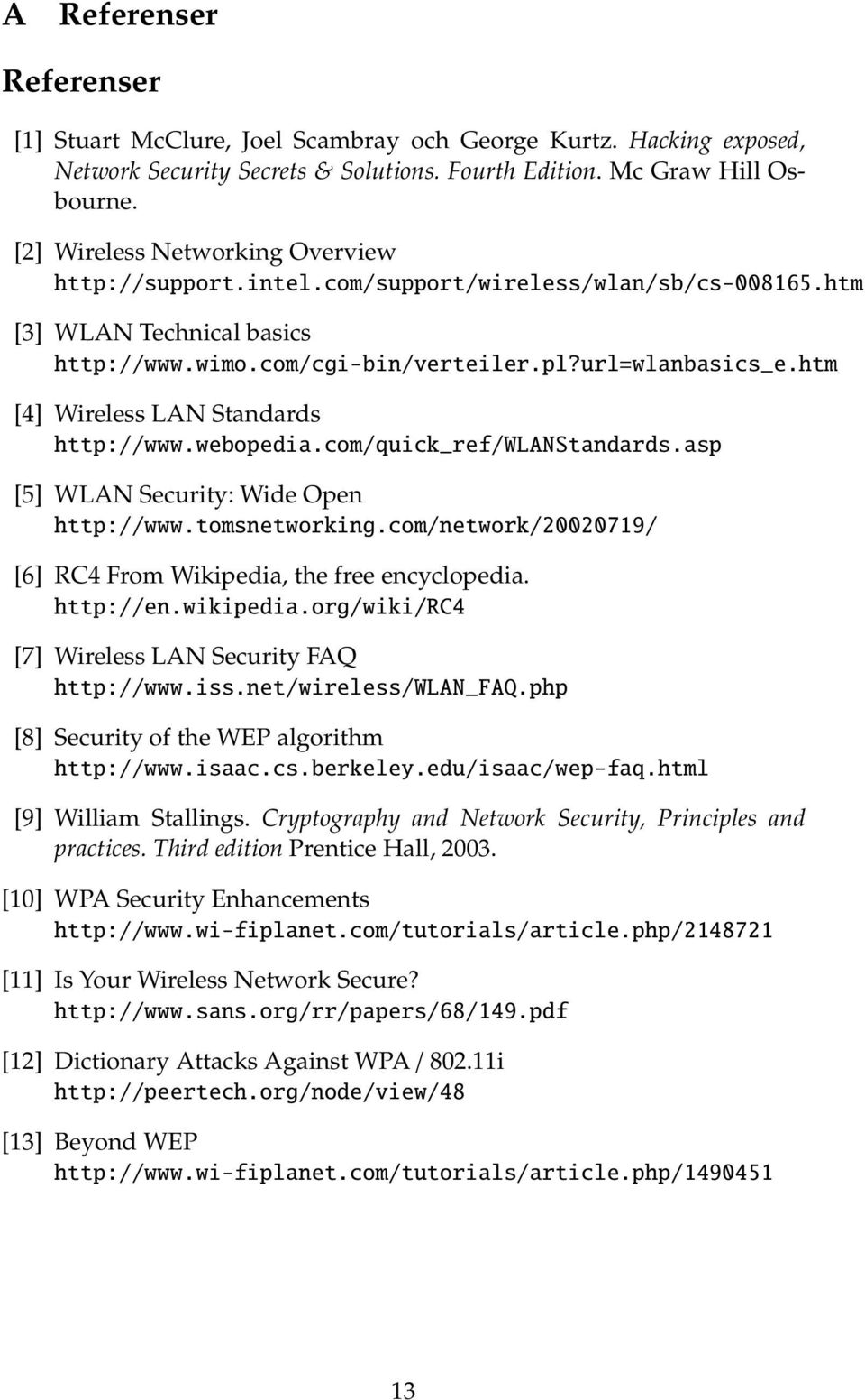 htm [4] Wireless LAN Standards http://www.webopedia.com/quick_ref/wlanstandards.asp [5] WLAN Security: Wide Open http://www.tomsnetworking.