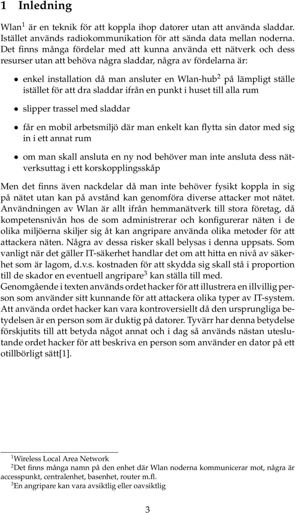 istället för att dra sladdar ifrån en punkt i huset till alla rum slipper trassel med sladdar får en mobil arbetsmiljö där man enkelt kan flytta sin dator med sig in i ett annat rum om man skall