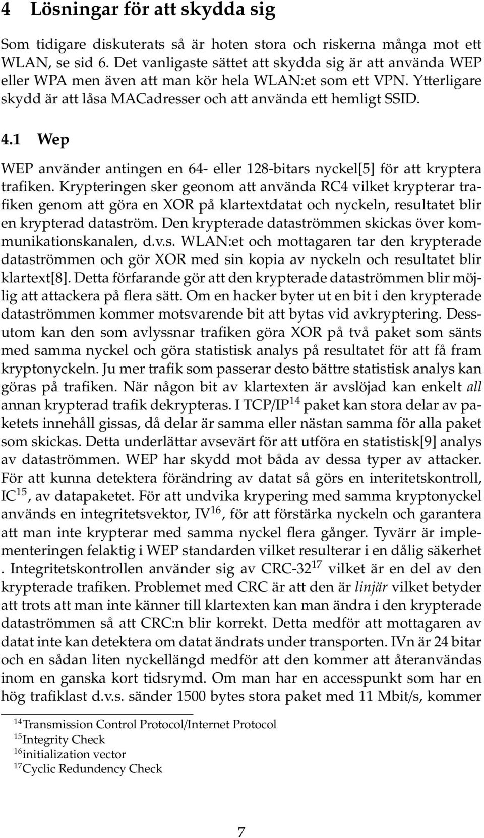 1 Wep WEP använder antingen en 64- eller 128-bitars nyckel[5] för att kryptera trafiken.