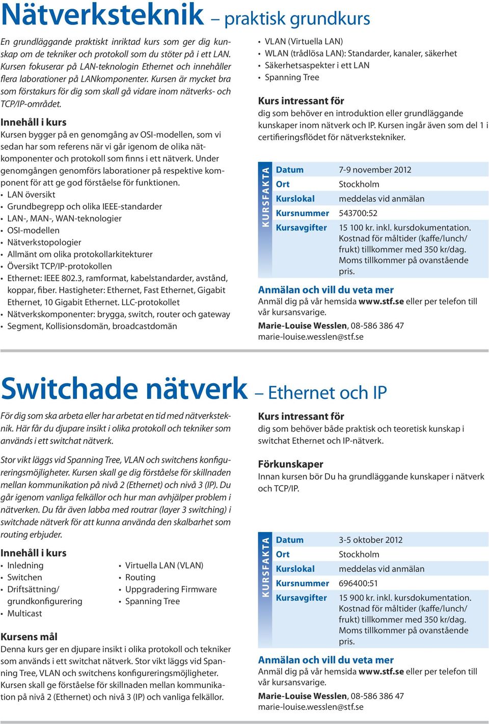 Kursen bygger på en genomgång av OSI-modellen, som vi sedan har som referens när vi går igenom de olika nätkomponenter och protokoll som finns i ett nätverk.