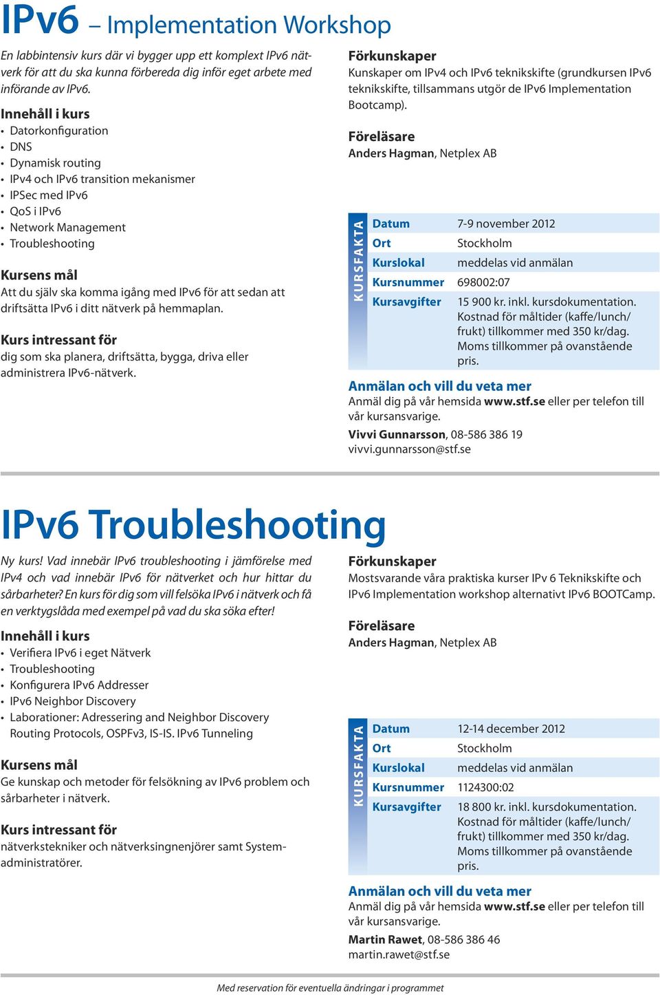 driftsätta IPv6 i ditt nätverk på hemmaplan. dig som ska planera, driftsätta, bygga, driva eller administrera IPv6-nätverk.
