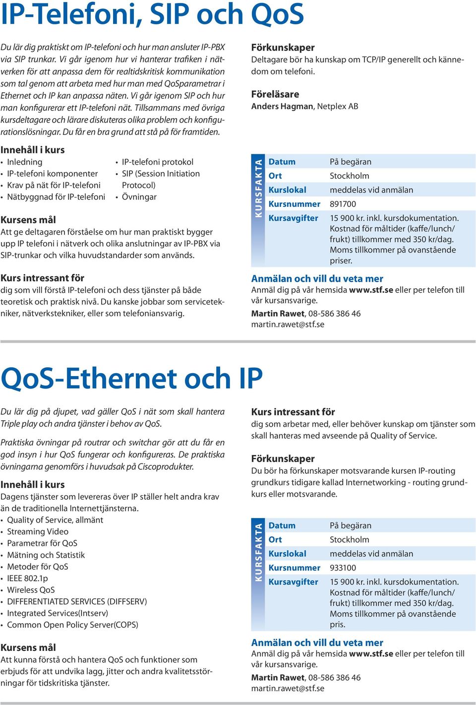 Vi går igenom SIP och hur man konfigurerar ett IP-telefoni nät. Tillsammans med övriga kursdeltagare och lärare diskuteras olika problem och konfigurationslösningar.