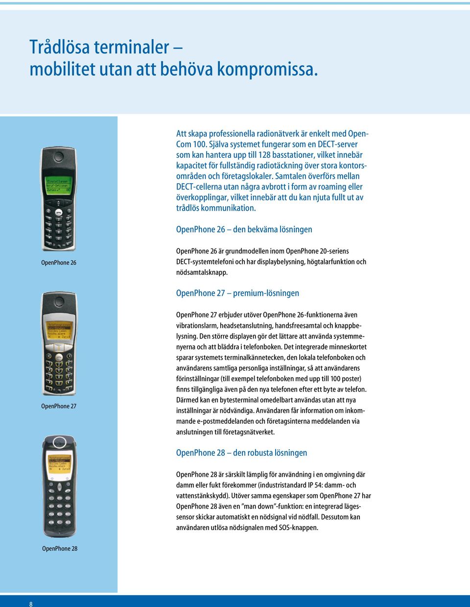 Samtalen överförs mellan DECT-cellerna utan några avbrott i form av roaming eller överkopplingar, vilket innebär att du kan njuta fullt ut av trådlös kommunikation.