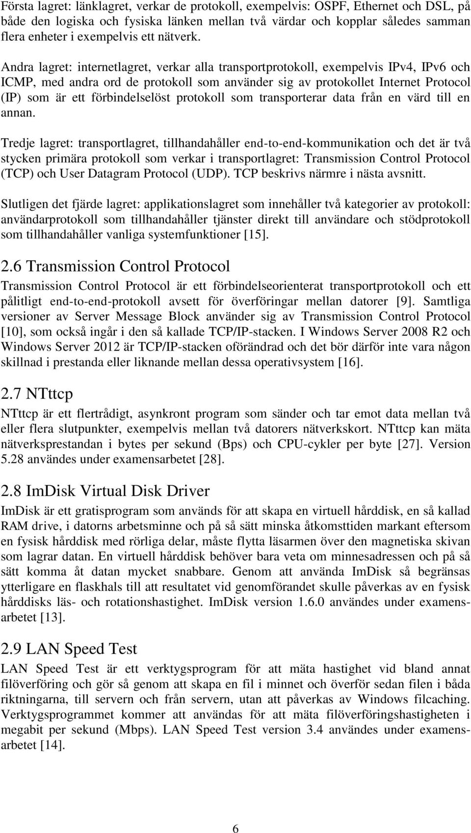Andra lagret: internetlagret, verkar alla transportprotokoll, exempelvis IPv4, IPv6 och ICMP, med andra ord de protokoll som använder sig av protokollet Internet Protocol (IP) som är ett