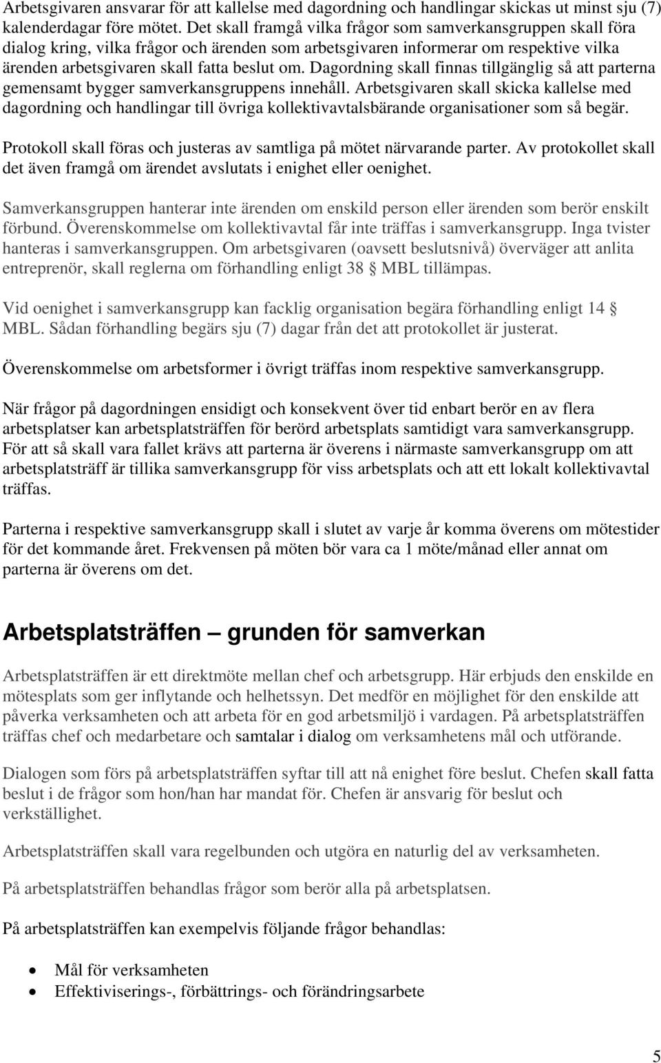 Dagordning skall finnas tillgänglig så att parterna gemensamt bygger samverkansgruppens innehåll.