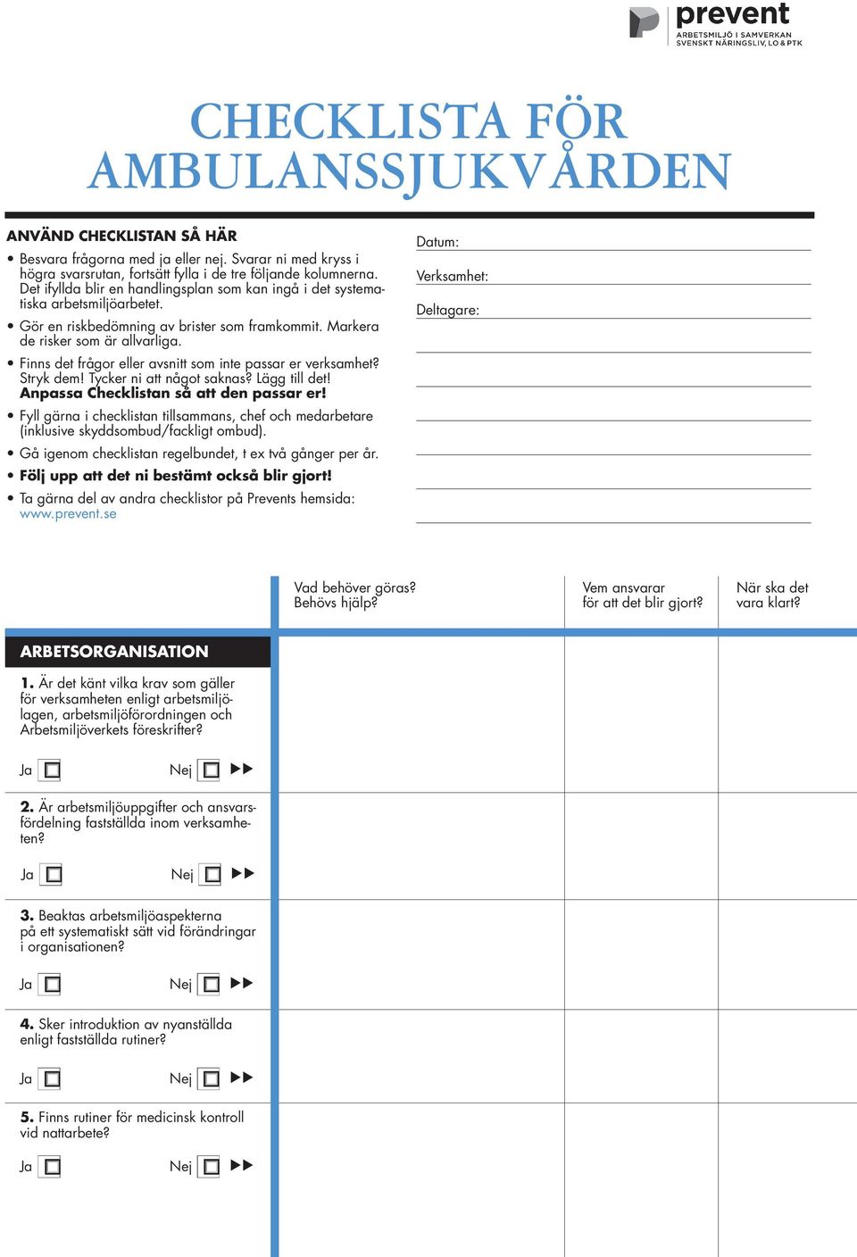 Finns det frågor eller avsnitt som inte passar er verksamhet? Stryk dem! Tycker ni att något saknas? Lägg till det! Anpassa Checklistan så att den passar er!