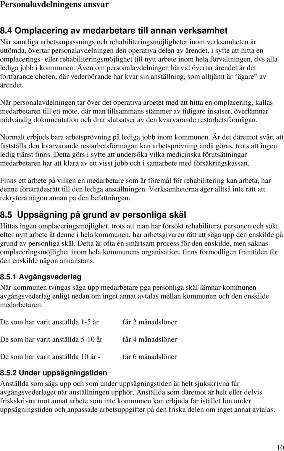 ärendet, i syfte att hitta en omplacerings- eller rehabiliteringsmöjlighet till nytt arbete inom hela förvaltningen, dvs alla lediga jobb i kommunen.