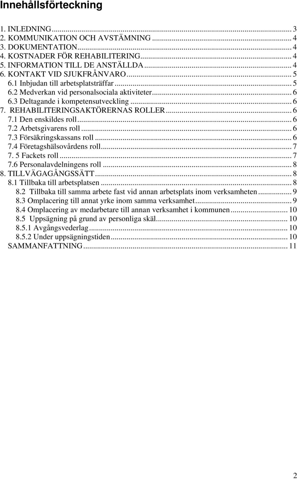 REHABILITERINGSAKTÖRERNAS ROLLER... 6 7.1 Den enskildes roll... 6 7.2 Arbetsgivarens roll... 6 7.3 Försäkringskassans roll... 6 7.4 Företagshälsovårdens roll... 7 7. 5 Fackets roll... 7 7.6 Personalavdelningens roll.