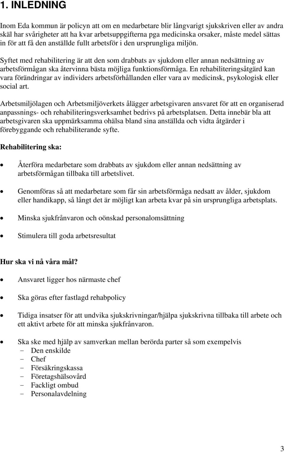 Syftet med rehabilitering är att den som drabbats av sjukdom eller annan nedsättning av arbetsförmågan ska återvinna bästa möjliga funktionsförmåga.