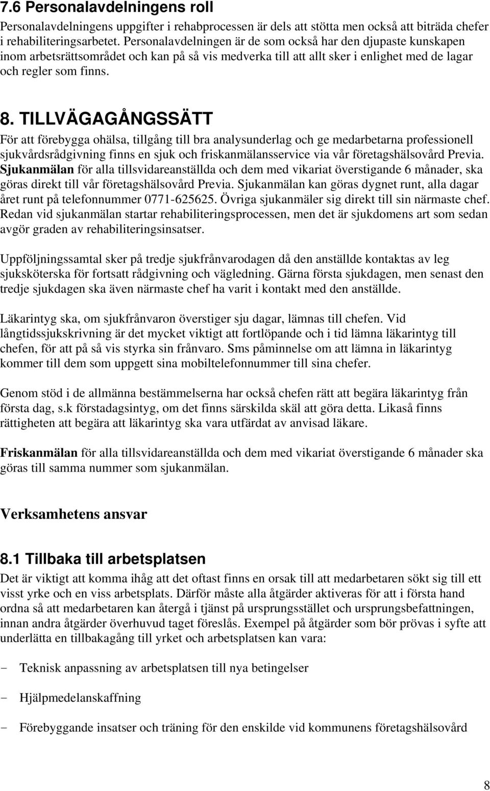 TILLVÄGAGÅNGSSÄTT För att förebygga ohälsa, tillgång till bra analysunderlag och ge medarbetarna professionell sjukvårdsrådgivning finns en sjuk och friskanmälansservice via vår företagshälsovård
