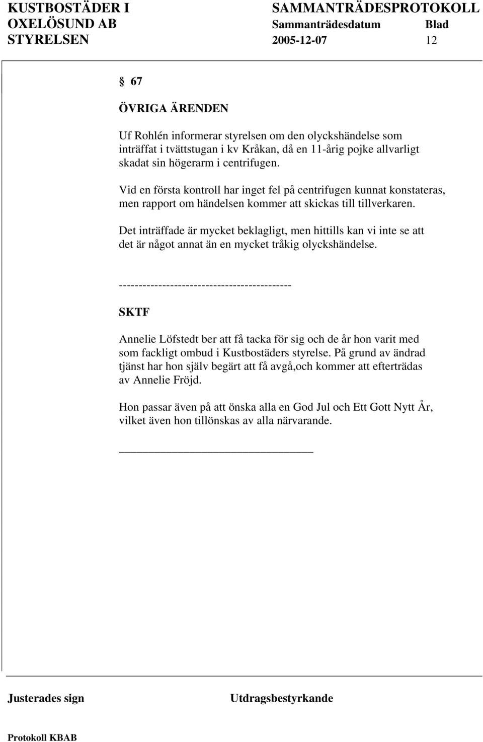 Det inträffade är mycket beklagligt, men hittills kan vi inte se att det är något annat än en mycket tråkig olyckshändelse.