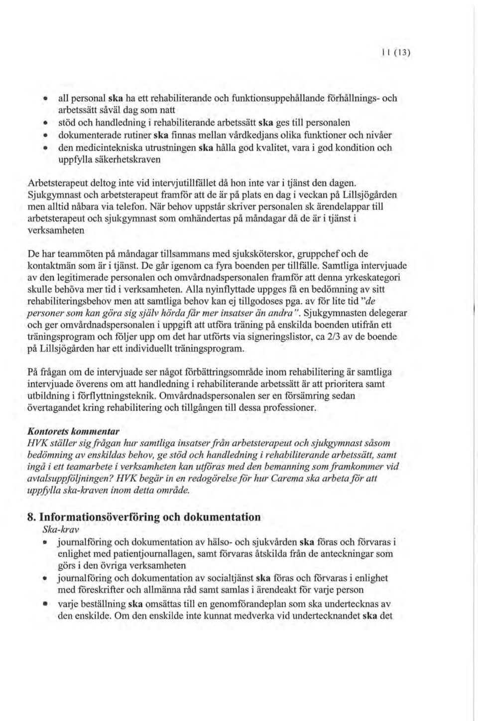 Arbetsterapeut deltog inte vid intervjutillfallet då hon inte var i tjänst den dagen.