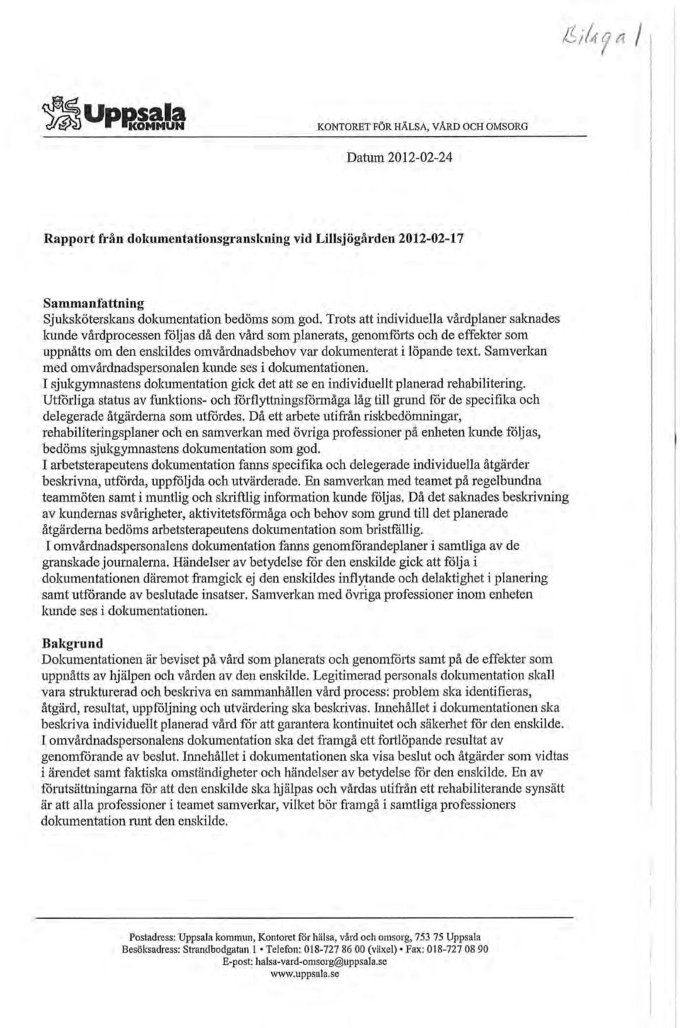 text. Samverkan med omvårdnadspersonalen kunde ses i dolaimentationen. I sjukgymnastens dolcumentation gick det att se en individuellt planerad rehabilitering.