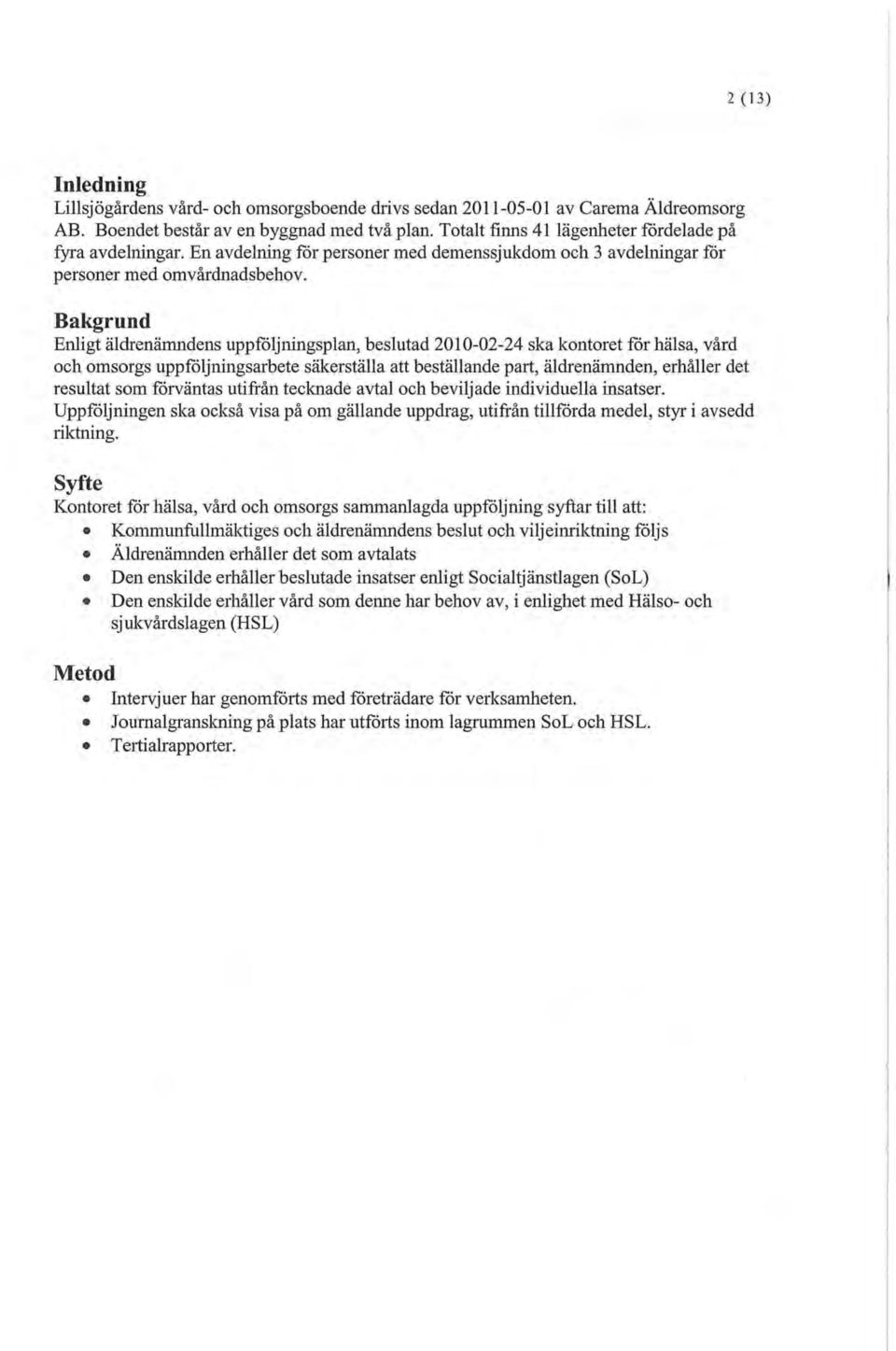 Bakgrund Enligt äldrenämndens uppföljningsplan, beslutad 2010-02-24 ska kontoret för hälsa, vård och omsorgs uppföljningsarbete säkerställa att beställande part, äldrenämnden, erhåller det resultat