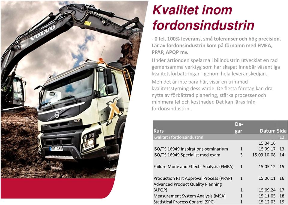 Men det är inte bara här, visar en trimmad kvalitetsstyrning dess värde. De flesta företag kan dra nytta av förbättrad planering, stärka processer och minimera fel och kostnader.