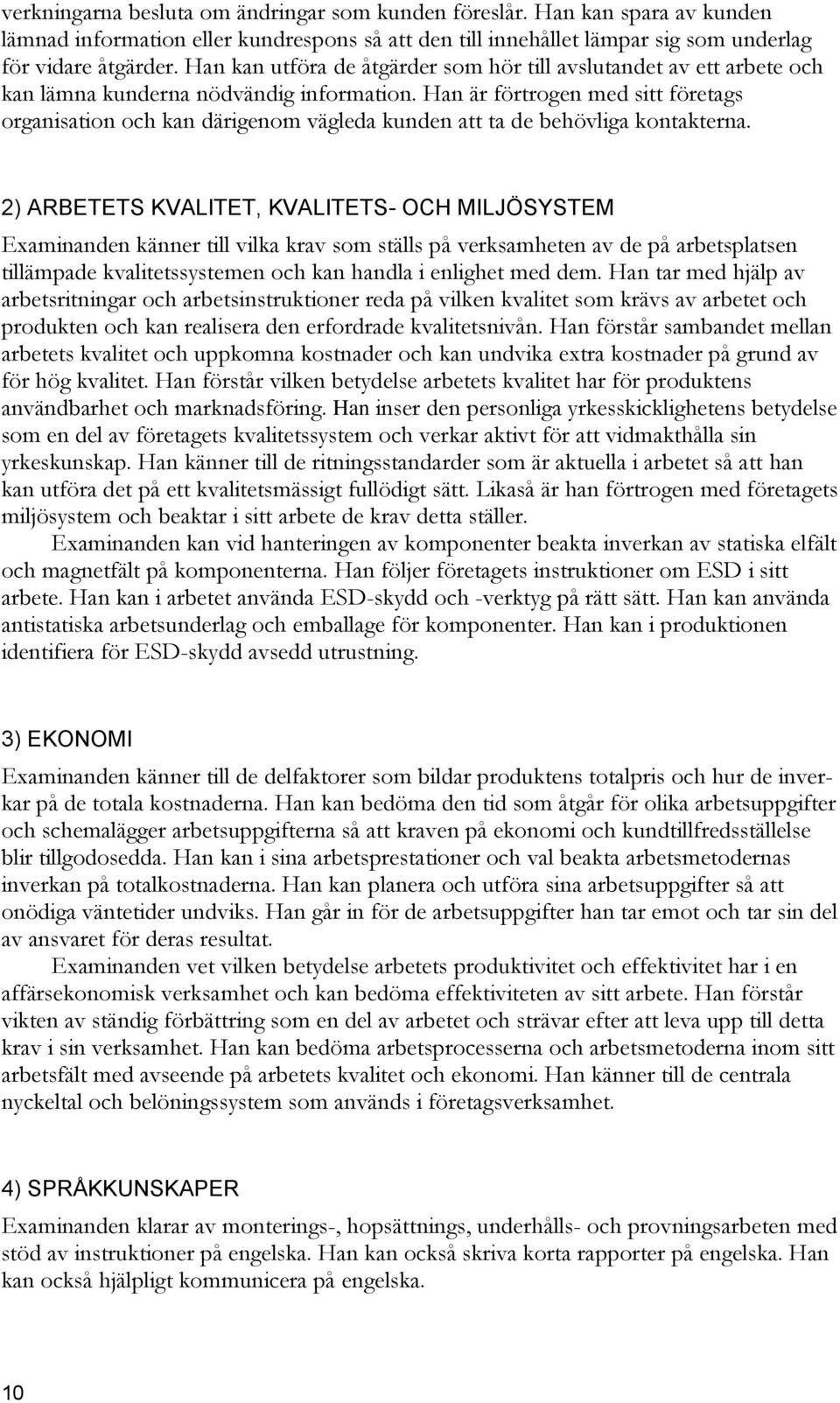Han är förtrogen med sitt företags organisation och kan därigenom vägleda kunden att ta de behövliga kontakterna.