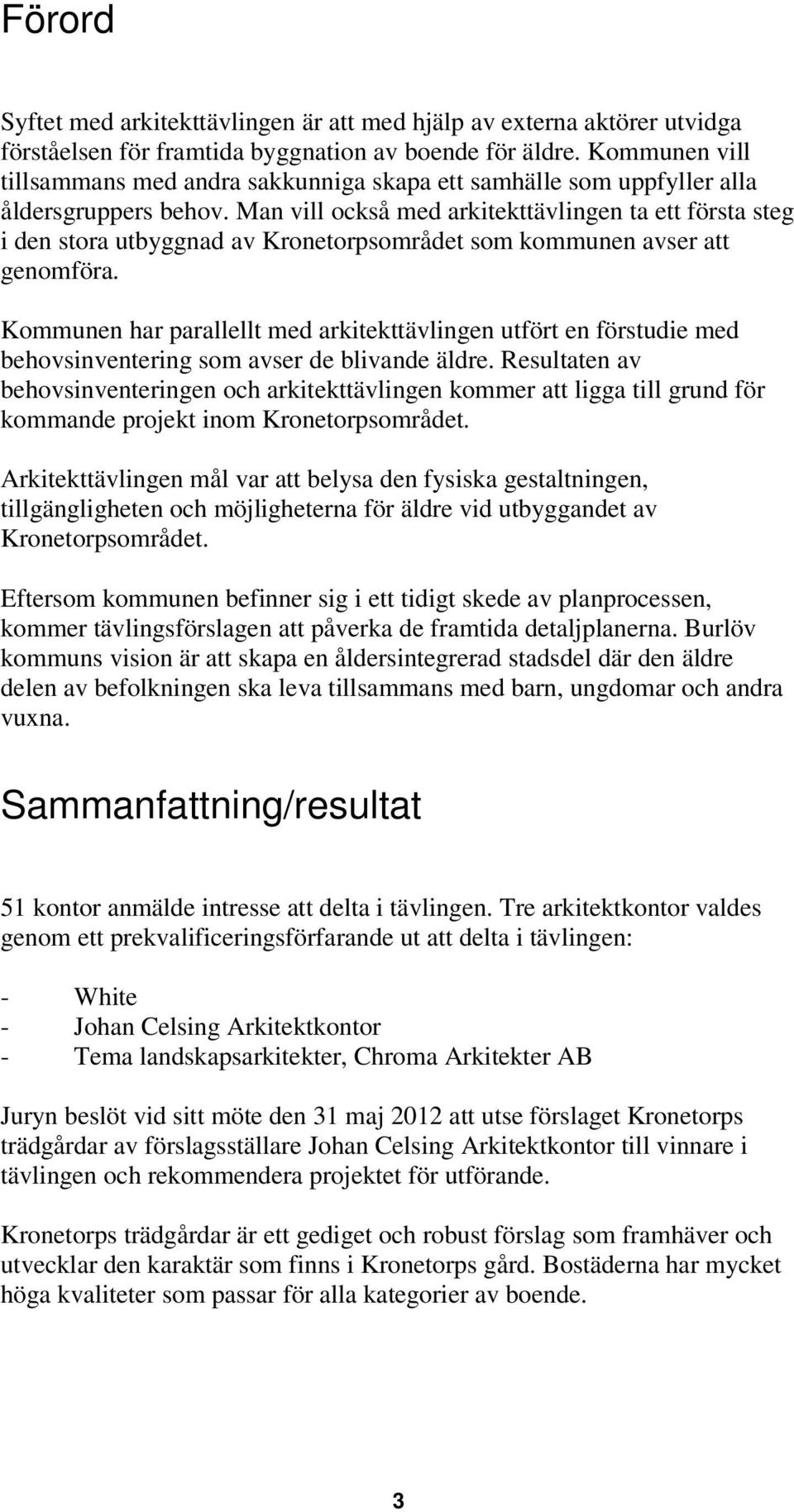 Man vill också med arkitekttävlingen ta ett första steg i den stora utbyggnad av Kronetorpsområdet som kommunen avser att genomföra.