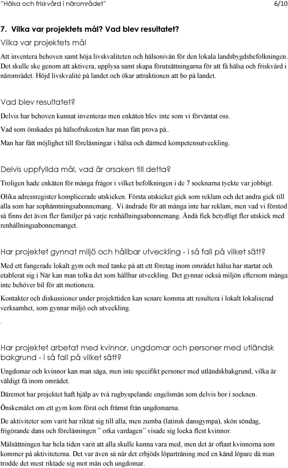 Det skulle ske genom att aktivera, upplysa samt skapa förutsättningarna för att få hälsa och friskvård i närområdet. Höjd livskvalité på landet och ökar attraktionen att bo på landet.