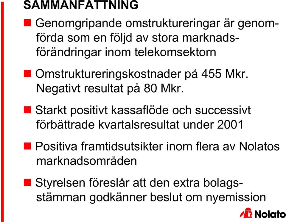 Starkt positivt kassaflöde och successivt förbättrade kvartalsresultat under 2001 Positiva