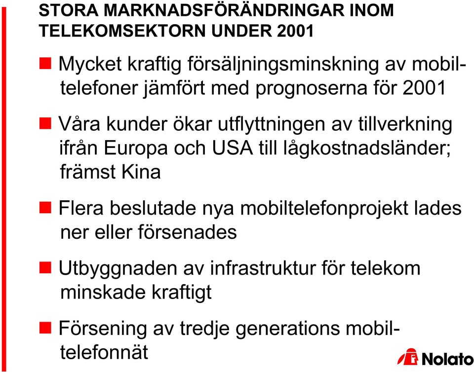 Europa och USA till lågkostnadsländer; främst Kina Flera beslutade nya mobiltelefonprojekt lades ner