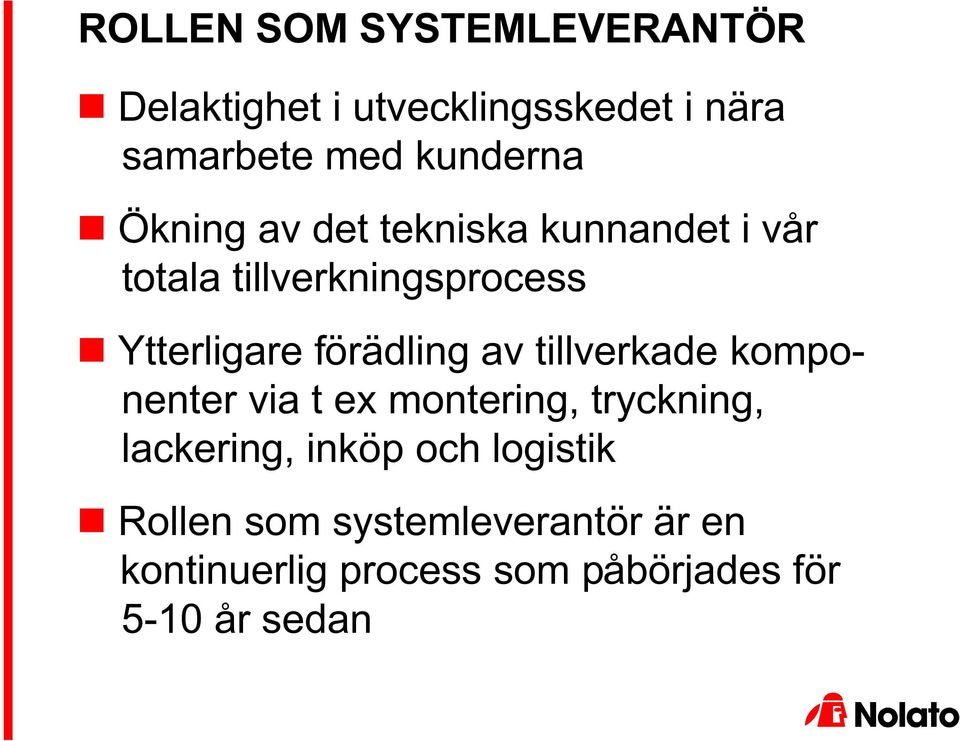 förädling av tillverkade komponenter via t ex montering, tryckning, lackering, inköp och