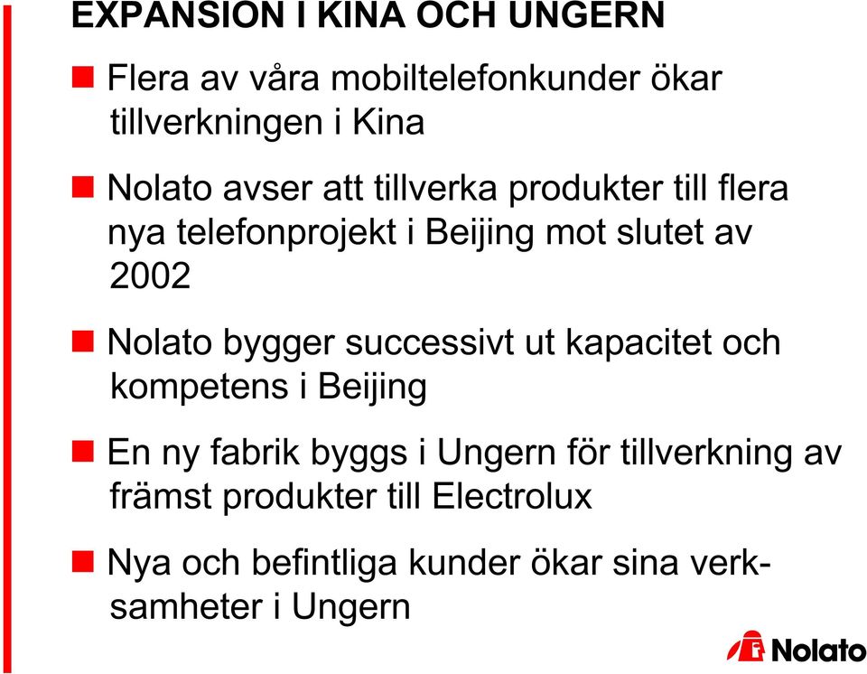 bygger successivt ut kapacitet och kompetens i Beijing En ny fabrik byggs i Ungern för